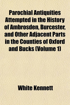 Book cover for Parochial Antiquities Attempted in the History of Ambrosden, Burcester, and Other Adjacent Parts in the Counties of Oxford and Bucks (Volume 1)