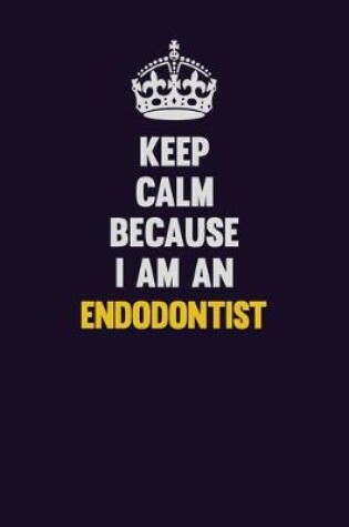 Cover of Keep Calm Because I Am An Endodontist