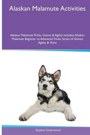 Cover of Alaskan Malamute Activities Alaskan Malamute Tricks, Games & Agility. Includes