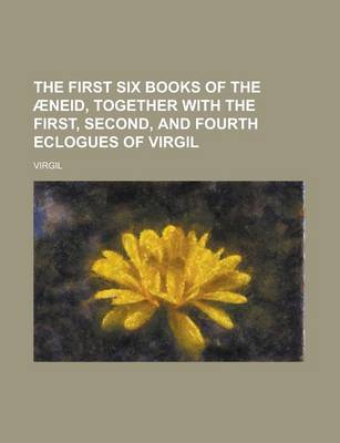 Book cover for The First Six Books of the Aeneid, Together with the First, Second, and Fourth Eclogues of Virgil