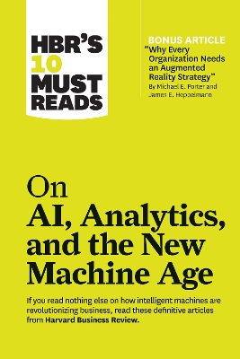 Book cover for HBR's 10 Must Reads on AI, Analytics, and the New Machine Age (with bonus article "Why Every Company Needs an Augmented Reality Strategy" by Michael E. Porter and James E. Heppelmann)