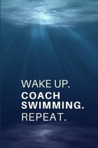 Cover of Wake Up. Coach Swimming. Repeat.