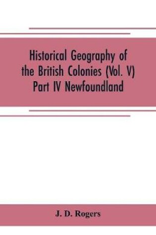 Cover of Historical Geography of the British Colonies (Vol. V)-Part IV Newfoundland