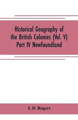 Book cover for Historical Geography of the British Colonies (Vol. V)-Part IV Newfoundland
