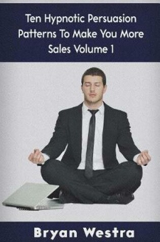Cover of Ten Hypnotic Persuasion Patterns to Make You More Sales Volume 1