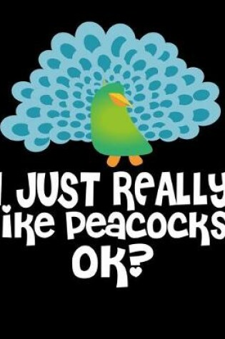 Cover of I Just Really Like Peacocks Ok?