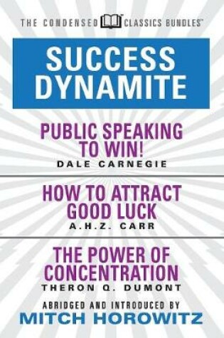 Cover of Success Dynamite (Condensed Classics): featuring Public Speaking to Win!, How to Attract Good Luck, and The Power of Concentration