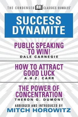 Book cover for Success Dynamite (Condensed Classics): featuring Public Speaking to Win!, How to Attract Good Luck, and The Power of Concentration