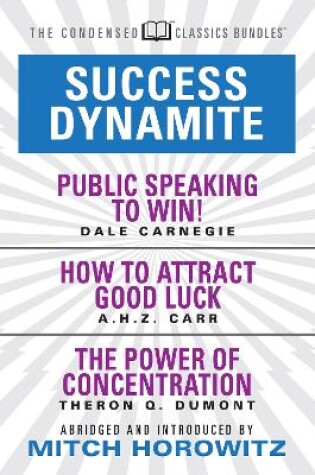 Cover of Success Dynamite (Condensed Classics): featuring Public Speaking to Win!, How to Attract Good Luck, and The Power of Concentration