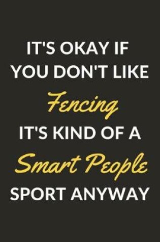 Cover of It's Okay If You Don't Like Fencing It's Kind Of A Smart People Sport Anyway