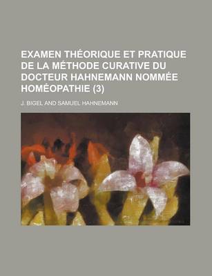 Book cover for Examen Theorique Et Pratique de La Methode Curative Du Docteur Hahnemann Nommee Homeopathie Volume 3