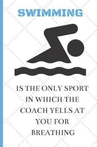 Cover of Swimming Is the Only Sport in Which the Coach Yells at You for Breathing