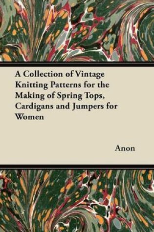 Cover of A Collection of Vintage Knitting Patterns for the Making of Spring Tops, Cardigans and Jumpers for Women