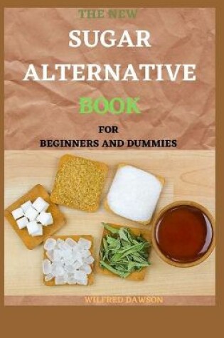 Cover of The New Sugar Alternative Book for Beginners and Dummies