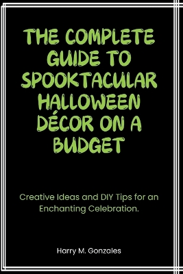 Cover of The Complete Guide to Spooktacular Halloween Décor on a Budget