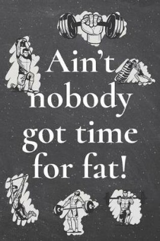 Cover of Ain't nobody got time for fat!