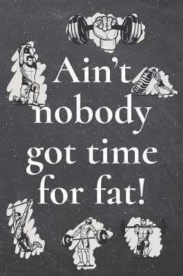 Book cover for Ain't nobody got time for fat!