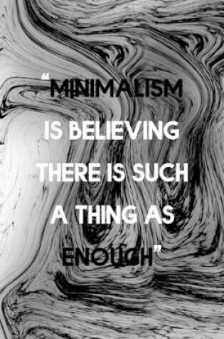 Cover of Minimalism Is Believing There Is Such Thing As Enough