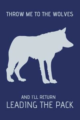 Cover of Throw Me To The Wolves And I'll Return Leading The Pack