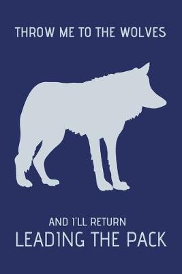 Book cover for Throw Me To The Wolves And I'll Return Leading The Pack