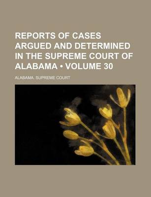 Book cover for Reports of Cases Argued and Determined in the Supreme Court of Alabama (Volume 30)