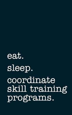 Book cover for eat. sleep. coordinate skill training programs. - Lined Notebook