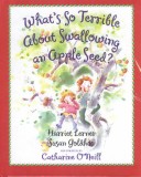 Cover of What's So Terrible about Swallowing an Apple Seed?