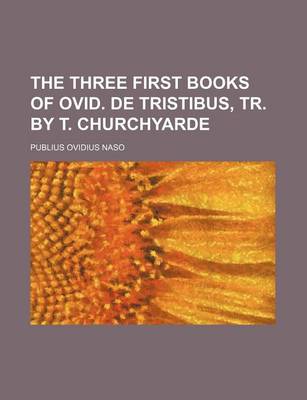 Book cover for The Three First Books of Ovid. de Tristibus, Tr. by T. Churchyarde