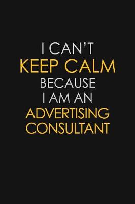 Book cover for I Can't Keep Calm Because I Am An Advertising Consultant