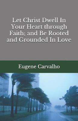 Book cover for Let Christ Dwell In Your Heart through Faith; and Be Rooted and Grounded In Love