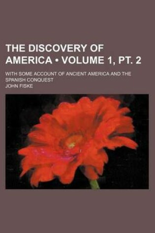 Cover of The Discovery of America (Volume 1, PT. 2); With Some Account of Ancient America and the Spanish Conquest