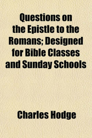 Cover of Questions on the Epistle to the Romans; Designed for Bible Classes and Sunday Schools