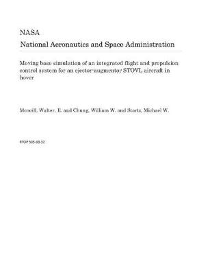 Book cover for Moving Base Simulation of an Integrated Flight and Propulsion Control System for an Ejector-Augmentor Stovl Aircraft in Hover