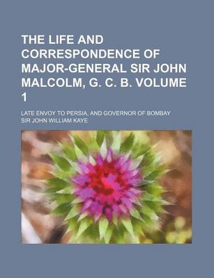 Book cover for The Life and Correspondence of Major-General Sir John Malcolm, G. C. B. Volume 1; Late Envoy to Persia, and Governor of Bombay