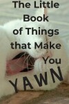 Book cover for The Little Book of Things that Make You Yawn