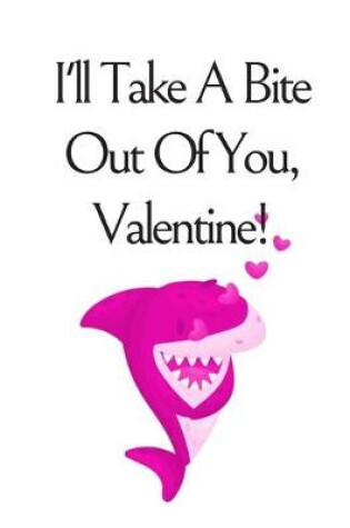 Cover of I'll Take A Bite Out Of You Valentine!, Graph Paper Composition Notebook with a Funny Shark Pun Saying in the Front, Valentine's Day Gift for Him or Her