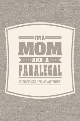 Book cover for I'm A Mom And A Paralegal Nothing Scares Me Anymore!