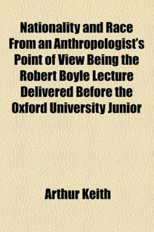 Cover of Nationality and Race from an Anthropologist's Point of View Being the Robert Boyle Lecture Delivered Before the Oxford University Junior