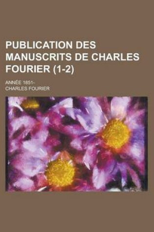 Cover of Publication Des Manuscrits de Charles Fourier; Annee 1851- (1-2)