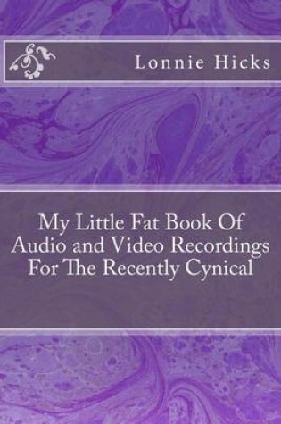 Cover of My Little Fat Book Of Audio and Video Recordings For The Recently Cynical