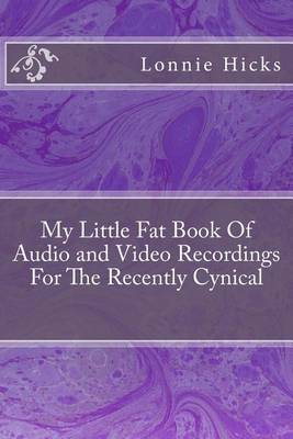 Book cover for My Little Fat Book Of Audio and Video Recordings For The Recently Cynical