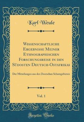 Book cover for Wissenschaftliche Ergebnisse Meiner Ethnographischen Forschungsreise in den Südosten Deutsch-Ostafrikas, Vol. 1: Der Mitteilungen aus den Deutschen Schutzgebieten (Classic Reprint)