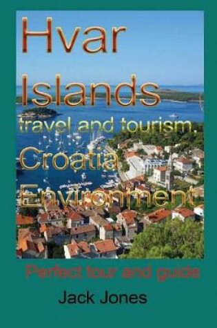 Cover of Hvar Islands Travel and Tourism, Croatia Environment