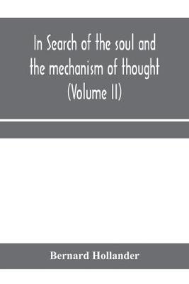Book cover for In search of the soul and the mechanism of thought, emotion, and conduct A Treatise in two Volumes Containing A Brief but Comprehensive History of the Philosophical Speculations and Scientific Researches from Ancient times to the present day as well as An