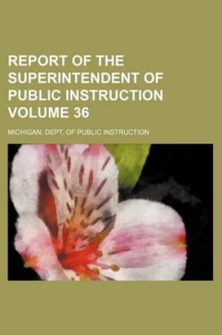 Cover of Report of the Superintendent of Public Instruction Volume 36