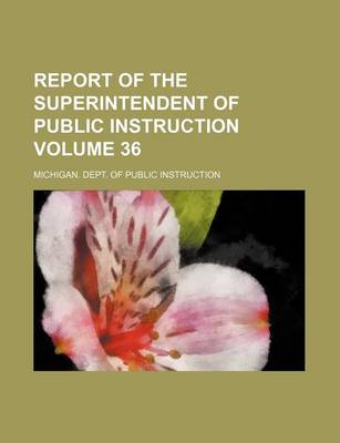 Book cover for Report of the Superintendent of Public Instruction Volume 36