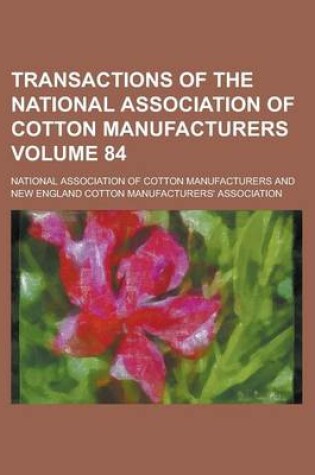 Cover of Transactions of the National Association of Cotton Manufacturers Volume 84