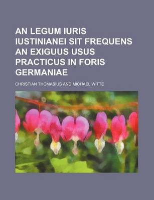 Book cover for An Legum Iuris Iustinianei Sit Frequens an Exiguus Usus Practicus in Foris Germaniae