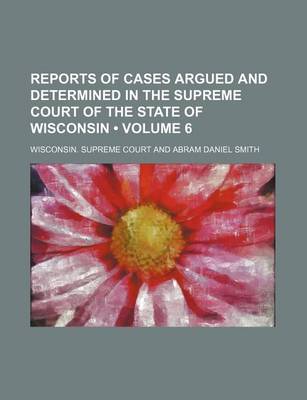 Book cover for Reports of Cases Argued and Determined in the Supreme Court of the State of Wisconsin (Volume 6)