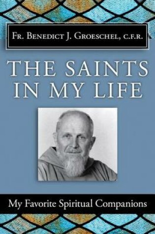 Cover of Saints in My Life, The: My Favorite Spiritual Companions